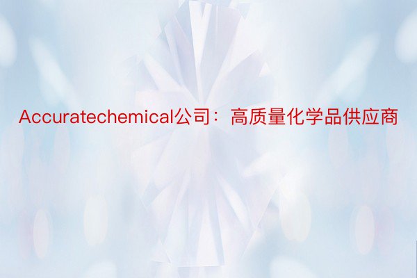 Accuratechemical公司：高质量化学品供应商